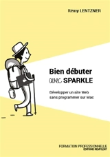 Bien débuter avec Sparkle : développer un site web sans programmer sur Mac - Rémy Lentzner