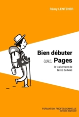 Bien débuter avec Pages : le traitement de texte du Mac - Rémy Lentzner