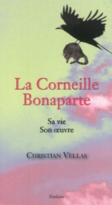 La corneille Bonaparte : sa vie, son oeuvre - Christian Vellas