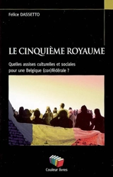 Le cinquième royaume : quelles assises culturelles et sociales pour une Belgique (con)fédérale ? - Felice Dassetto
