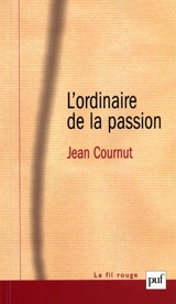 L'ordinaire de la passion : névroses du trop, névrose du vide - Jean Cournut