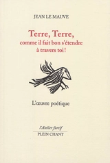 Terre, terre, comme il fait bon s'étendre à travers toi ! : l'oeuvre poétique - Jean Le Mauve