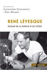 René Lévesque : homme de la parole et de l'écrit - Alexandre Stefanescu