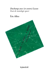 Duchamp avec (et contre) Lacan : essai de mutologie queer - Eric Alliez