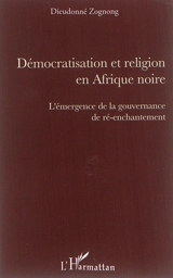 Démocratisation et religion en Afrique noire : l'émergence de la gouvernance de ré-enchantement - Dieudonné Zognong