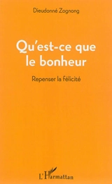 Que'est-ce que le bonheur : repenser la félicité - Dieudonné Zognong