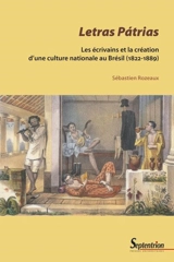 Letras patrias : les écrivains et la création d'une culture nationale au Brésil (1822-1889) - Sébastien Rozeaux
