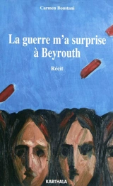 La guerre m'a surprise à Beyrouth : récit - Carmen Boustani