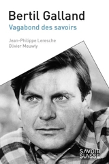Bertil Galland : vagabond des savoirs - Jean-Philippe Leresche