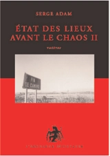 Etat des lieux avant le chaos : comédies et tragédies de l'époque : théâtre. Vol. 2 - Serge Adam