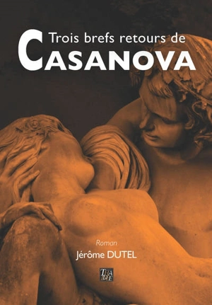 Trois brefs retours de Casanova - Jérôme Dutel