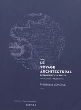 Le voyage architectural en France (XVe-XVIIe siècles) : Antiquité et modernité - Frédérique Lemerle