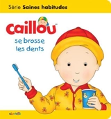 Caillou se brosse les dents : série Saines habitudes - Sarah Margaret Johanson