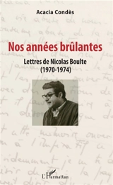 Nos années brûlantes : lettres de Nicolas Boulte (1970-1974) - Nicolas Boulte