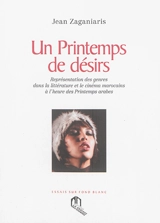 Un printemps de désirs : représentation des genres dans la littérature et le cinéma marocains à l'heure des Printemps arabes - Jean Zaganiaris