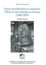 Entre glorification et abandon : l'Etat et les artisans en France (1938-1970) - Cédric Perrin