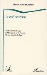 La cité heureuse : l'utopie italienne de la Renaissance à l'Age baroque - Adelin Charles Fiorato