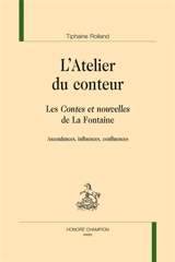 L'atelier du conteur : les Contes et nouvelles de La Fontaine : ascendances, influences, confluences - Tiphaine Rolland