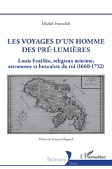 Les voyages d'un homme des pré-Lumières : Louis Feuillée, religieux minime, astronome et botaniste du roi (1660-1732) - Michel Froeschlé