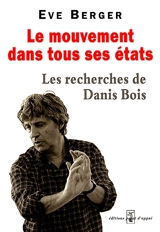 Le mouvement dans tous ses états : les recherches de Danis Bois - Eve Berger-Grosjean