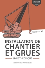 Installation de chantier et grues : livre théorique - Lionel Sacré
