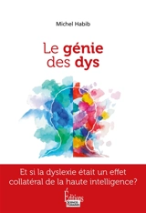 Le génie des dys : être dys et haut potentiel à la fois : et si la dyslexie était un effet collatéral de la haute intelligence ? - Michel Habib
