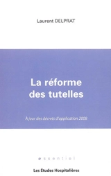 La réforme des tutelles : à jour des décrets d'application 2008 - Laurent Delprat