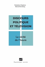Discours politique et télévision : la vérité de l'heure - Rodolphe Ghiglione