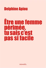 Etre une femme périmée, tu sais c'est pas si facile : journal de bord très énervé d'une quinqua qui cherche du travail (et l'amour aussi) - Delphine Apiou