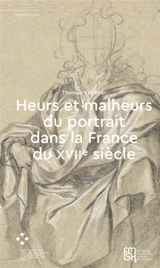 Heurs et malheurs du portrait dans la France du XVIIe siècle - Thomas Kirchner