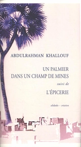 Un palmier dans un champ de mines. L'épicerie - Abdulrahman Khallouf