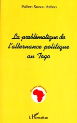 La problématique de l'alternance politique au Togo - Fulbert Sassou Attisso