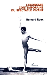L'Economie contemporaine du spectacle vivant - Bernard Roux