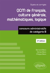 QCM de français, culture générale, mathématiques, logique : concours administratifs de catégorie B : sujets et corrigés - Bernard Blanc