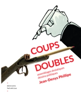 Coups doubles : assemblages drolatiques, dessins politiques - Jean-Denys Phillipe