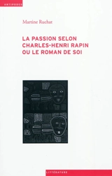 La passion selon Charles-Henri Rapin ou Le roman de soi - Martine Ruchat