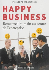 Happy business : remettre l'humain au centre de l'entreprise - Philippe Olagnier