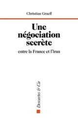 Une négociation secrète entre la France et l'Iran : Genève, du 1er au 3 juin 1988 - Christian Graeff