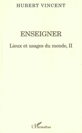 Lieux et usages du monde. Vol. 2. Enseigner - Hubert Vincent