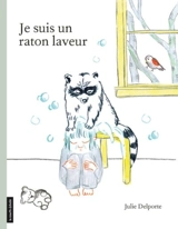 Je suis un raton laveur - Julie Delporte