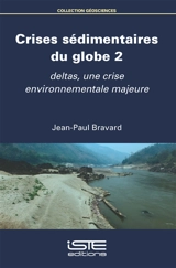 Crises sédimentaires du globe. Vol. 2. Deltas, une crise environnementale majeure - Jean-Paul Bravard