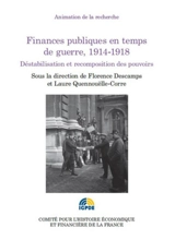 Finances publiques en temps de guerre, 1914-1918 : déstabilisation et recomposition des pouvoirs - Journées d'études Les Finances, un ministère en guerre, un ministère dans la guerre, (2015 ; Paris)