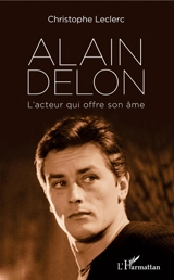 Alain Delon : l'acteur qui offre son âme - Christophe Leclerc