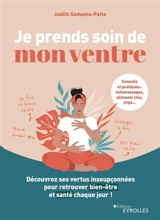 Je prends soin de mon ventre : découvrez ses vertus insoupçonnées pour retrouver bien-être et santé chaque jour ! - Judith Samama-Patte