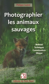 Photographier les animaux sauvages : matériel, techniques, connaissances, éthique - Philippe Lustrat