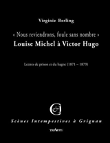 Nous reviendrons, foule sans nombre : Louise Michel à Victor Hugo : lettres de prison et du bagne (1871-1879) - Virginie Berling
