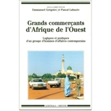 Grands commerçants d'Afrique de l'Ouest : logiques et pratiques d'un groupe d'hommes d'affaires contemporains
