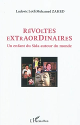 Révoltes extraordinaires : un enfant du sida autour du monde - Ludovic-Mohamed Zahed