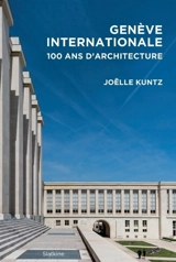 Genève internationale : 100 ans d'architecture - Joëlle Kuntz