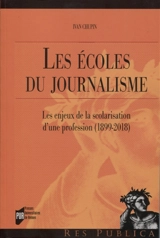 Les écoles du journalisme : les enjeux de la scolarisation d'une profession, 1889-2018 - Ivan Chupin
